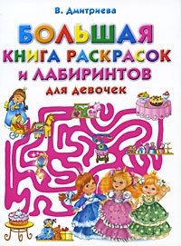 В. Г. Дмитриева - «Большая книга раскрасок и лабиринтов для девочек»