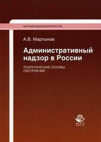 А. В. Мартынов - «Административный надзор в России. Теоретические основы построения»
