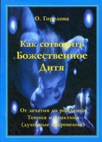 О. Горелова - «Как Сотворить Божественное Дитя»