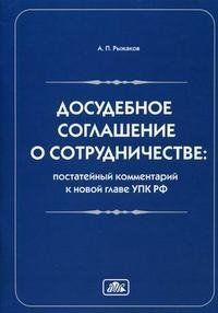 А. П. Рыжаков - «Досудебное соглашение о сотрудничестве. Постатейный комментарий к новой главе УПК РФ»