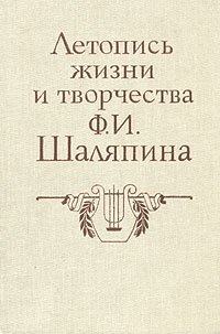 Летопись жизни и творчества Ф. И. Шаляпина. В двух книгах. Книга 1