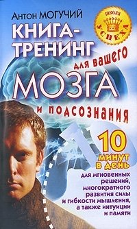 Антон Могучий - «Книга-тренинг для вашего мозга и подсознания»