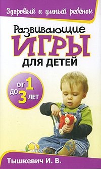 И. В. Тышкевич - «Развивающие игры для детей от 1 до 3 лет»