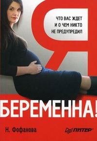 Н. Фофанова - «Я беременна! Что вас ждет и о чем никто не предупредил»