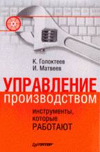 К. Н. Голоктеев, И. А. Матвеев - «Управление производством: инструменты, которые работают»