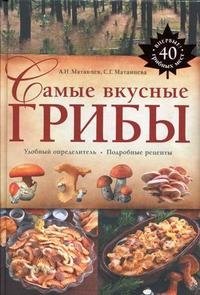 А. Н. Матанцев, С. Г. Матанцева - «Самые вкусные грибы»