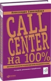Александра Самолюбова - «Call Center на 100%. Практическое руководство по организации Центра обслуживания вызовов»