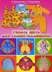 Е. Каминская, С. Ращупкина - «Учимся шить для самых маленьких»