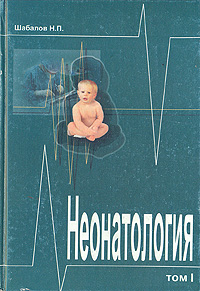Н. П. Шабалов - «Неонатология. В двух томах. Том 1»