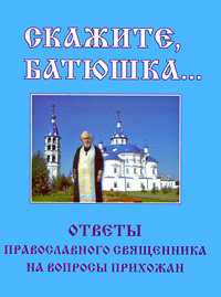 Л. С. Гурьянова - «Скажите, батюшка... Ответы православного священника на вопросы прихожан»