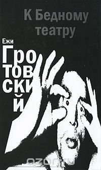 Ежи Гротовский - «К Бедному театру»