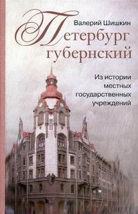 Валерий Шишкин - «Петербург губернский. Из истории местных государственных учреждений»