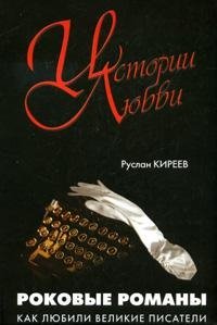 Руслан Киреев - «Роковые романы. Как любили великие писатели»