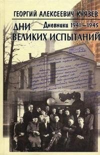 Г. А. Князев - «Дни великих испытаний. Дневники 1941-1945»