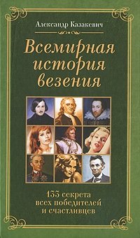 Александр Казакевич - «Всемирная история везения. 133 секрета всех победителей и счастливцев»