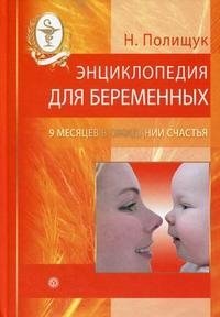 Н. Полищук - «Энциклопедия для беременных. 9 месяцев в ожидании счастья»