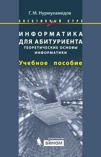 Г. М. Нурмухамедов - «Информатика для абитуриента. Теоретические основы информатики (+ CD-ROM)»