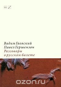 Вадим Гаевский, Павел Гершензон - «Разговоры о русском балете»