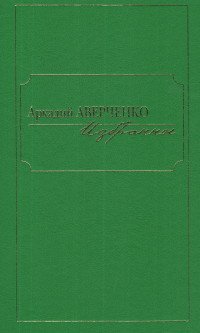 Аркадий Аверченко - «Аркадий Аверченко. Избранное»