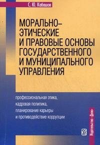 С. Ю. Кабашов - «Морально-этические и правовые основы государственного и муниципального управления. Профессиональная этика, кадровая политика, планирование карьеры и противодействие коррупции»