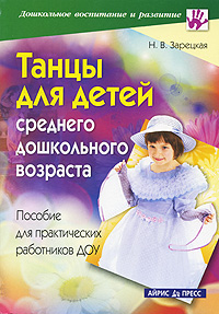 Н. В. Зарецкая - «Танцы для детей среднего дошкольного возраста. Пособие для практических работников ДОУ»