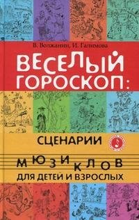 В. Волжанин, И. Галимова - «Веселый гороскоп. Сценарии мюзиклов для детей и взрослых»