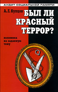 А. Г. Купцов - «Был ли красный террор? Полемика на заданную тему»