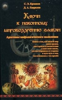 Д. А. Гаврилов, С. Э. Ермаков - «Ключи к исконному мировоззрению славян. Архетипы мифологического мышления»