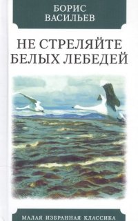 Борис Васильев - «Не стреляйте белых лебедей»