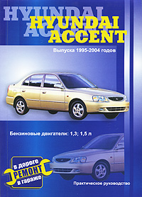 Hyundai Accent. Выпуска 1995-2004 годов. Бензиновые двигатели: 1,3; 1,5л. Ремонт в дороге. Ремонт в гараже. Практическое руководство