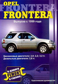 Opel Frontera. Выпуска с 1999 года. Бензиновые двигатели: 2,0; 2,2; 3,2 л. Дизельные двигатели: 2,8 л. Практическое руководство