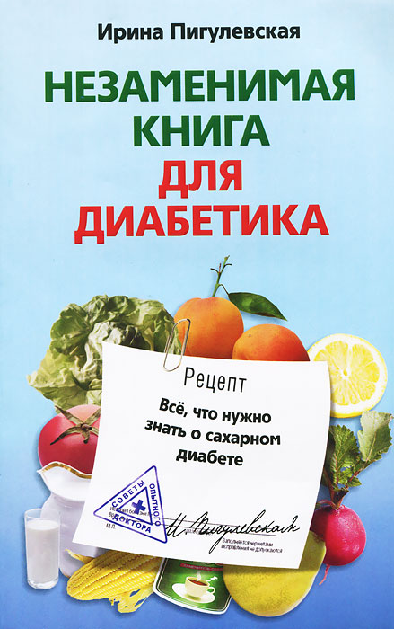 Ирина Пигулевская - «Незаменимая книга для диабетика. Все, что нужно знать о сахарном диабете»
