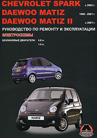 М. Е. Миронов, Н. В. Омелич - «Chevrolet Spark / Daewoo Matiz / Daewoo Matiz II с 1998 г. в. Бензиновые двигатели: 0,8; 1,0 л. Руководство по ремонту и эксплуатации. Электросхемы»
