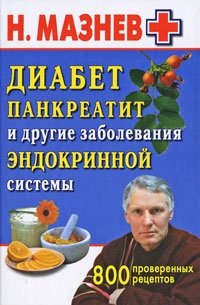 Н. Мазнев - «Диабет, панкреатит и другие заболевания эндокринной системы. 800 проверенных рецептов»