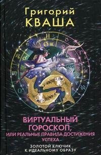 Григорий Кваша - «Виртуальный гороскоп, или Реальные правила достижения успеха. Золотой ключик к идеальному образу»
