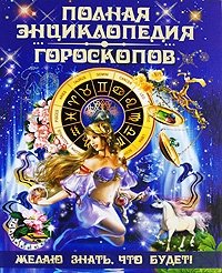 Т. Петрова - «Полная энциклопедия гороскопов. Желаю знать, что будет!»