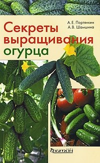 А. Е. Портянкин, А. В. Шамшина - «Секреты выращивания огурца»