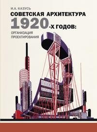 И. А. Казусь - «Советская архитектура 1920-х годов: организация проектирования»