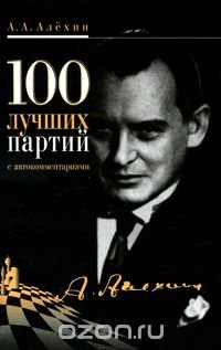А. А. Алехин - «100 лучших партий с автокомментариями»