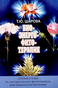 Т. Ю. Шарова - «Биоэнергофитотерапия. Справочник по эзотерической фитотерапии, или оккультной ботанике»