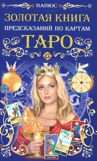 Папюс - «Золотая книга предсказаний по картам Таро»
