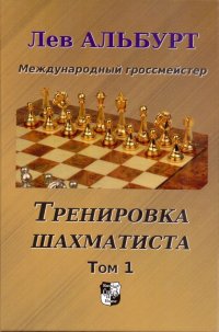 Л. Альбурт - «Тренировка шахматиста. Том 1»
