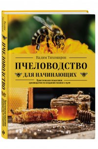 Тихомиров Вадим Витальевич - «Пчеловодство для начинающих. Практическое пошаговое руководство по созданию пасеки с нуля»
