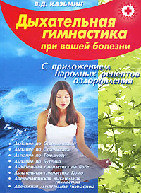 В. Д. Казьмин - «Дыхательная гимнастика при вашей болезни. С приложением народных рецептов оздоровления»