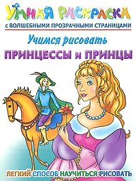 Е. Жуковская - «Учимся рисовать. Принцессы и принцы. Умная раскраска с волшебными прозрачными страницами»