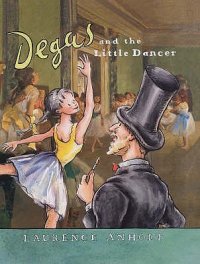 Degas and the Little Dancer: A story about Edgar Degas