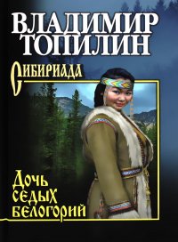 Владимир Топилин - «Дочь седых белогорий: роман. (Сибириада)»