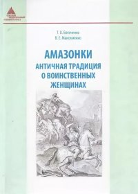 Т. В. Богаченко, В. Е. Максименко - «Амазонки. Античная традиция о воинственных женщинах: хрестоматия»