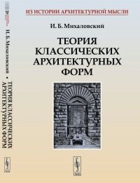 Михаловский Иосиф Болеславович - «Теория классических архитектурных форм»