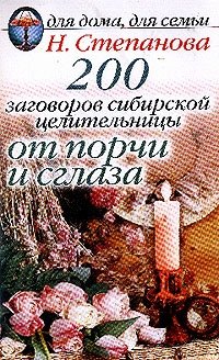 Наталья Степанова - «200 заговоров сибирской целительницы от порчи и сглаза»